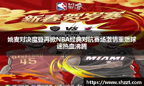 姚麦对决魔登再掀NBA经典对抗赛场激情重燃球迷热血沸腾