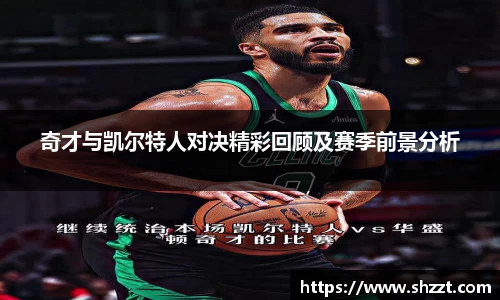奇才与凯尔特人对决精彩回顾及赛季前景分析