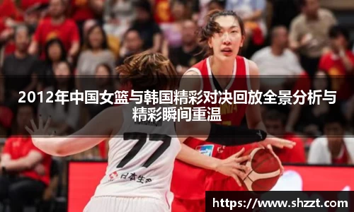 2012年中国女篮与韩国精彩对决回放全景分析与精彩瞬间重温
